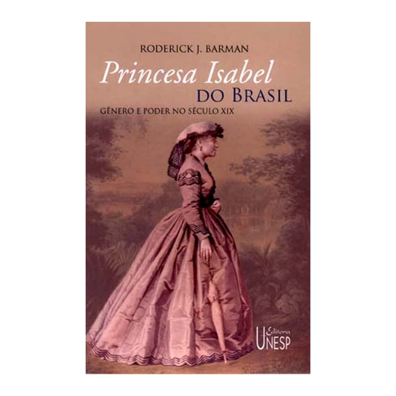 PRINCESA ISABEL DO BRASIL - GÊNERO E PODER NO SÉCULO XIX
