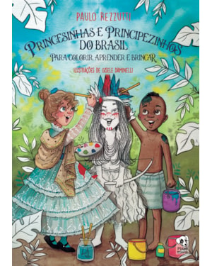 PRINCESINHAS E PRINCIPEZINHOS DO BRASIL PARA COLORIR, APRENDER E BRINCAR