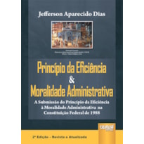 PRINCÍPIO DA EFICIÊNCIA & MORALIDADE ADMINISTRATIVA - A SUBMISSÃO DO PRINCÍPIO DA EFICIÊNCIA À MORALIDADE ADMINISTRATIVA NA CONSTITUIÇÃO FEDERAL DE 1988