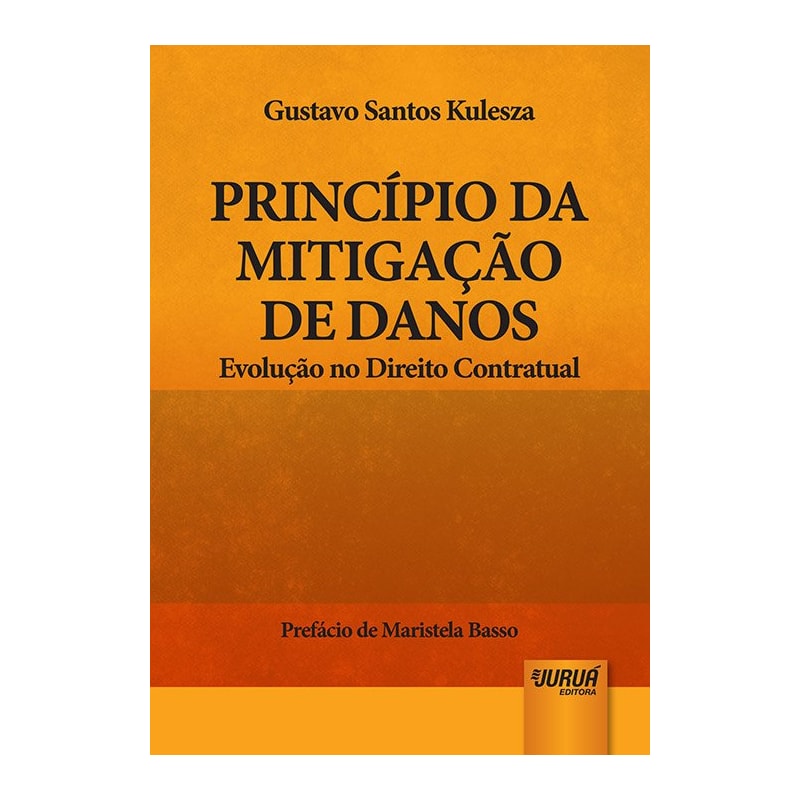 PRINCÍPIO DA MITIGAÇÃO DE DANOS - EVOLUÇÃO NO DIREITO CONTRATUAL - PREFÁCIO DE MARISTELA BASSO