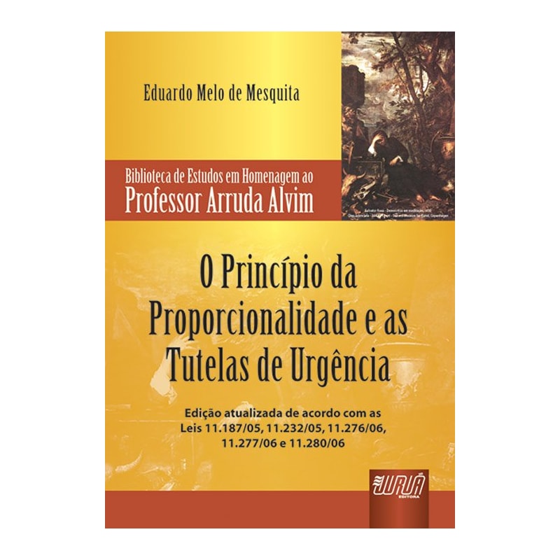 PRINCÍPIO DA PROPORCIONALIDADE E AS TUTELAS DE URGÊNCIA, O - BIBLIOTECA DE ESTUDOS EM HOMENAGEM AO PROFESSOR ARRUDA ALVIM