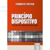 PRINCÍPIO DISPOSITIVO - À LUZ DOS LIMITES OBJETIVOS DA COISA JULGADA