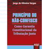 PRINCÍPIO DO NÃO-CONFISCO - COMO GARANTIA CONSTITUCIONAL DA TRIBUTAÇÃO JUSTA