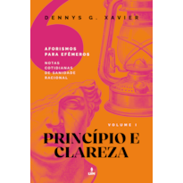 PRINCÍPIO E CLAREZA: [AFORISMOS PARA EFÊMEROS] VOLUME 1