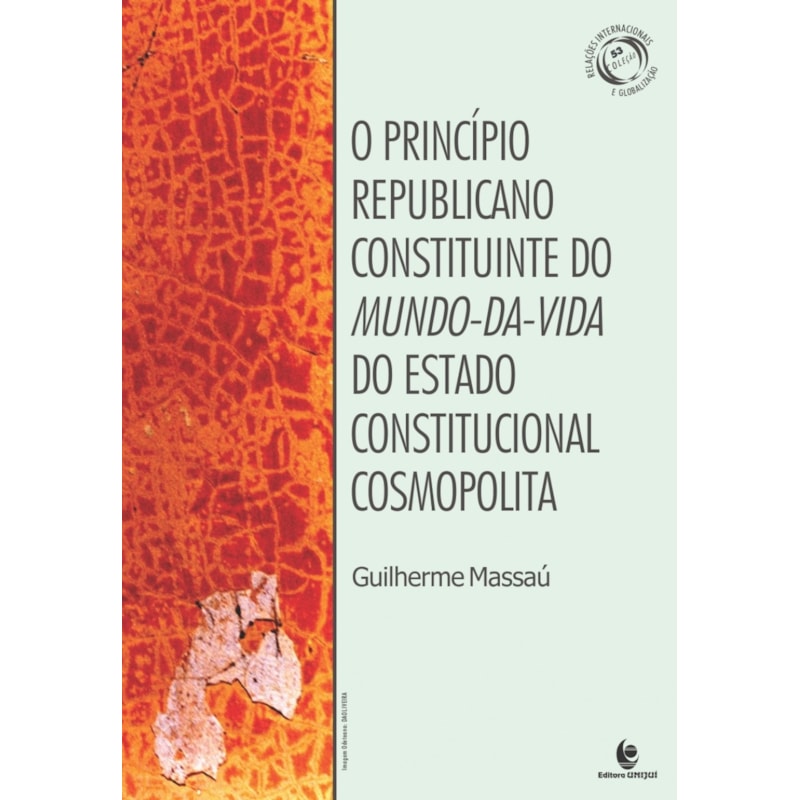 PRINCIPIO REPUBLICANO CONSTITUINTE DO MUNDO DA VIDA DO ESTADO CONSTITUCIONAL COSMOPOLITA, O
