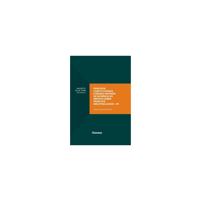 Princípios constitucionais e regras-matrizes de incidência do imposto sobre produtos industrializados - IPI