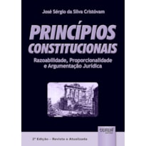 PRINCÍPIOS CONSTITUCIONAIS - RAZOABILIDADE, PROPORCIONALIDADE E ARGUMENTAÇÃO JURÍDICA