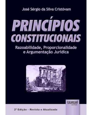 PRINCÍPIOS CONSTITUCIONAIS - RAZOABILIDADE, PROPORCIONALIDADE E ARGUMENTAÇÃO JURÍDICA