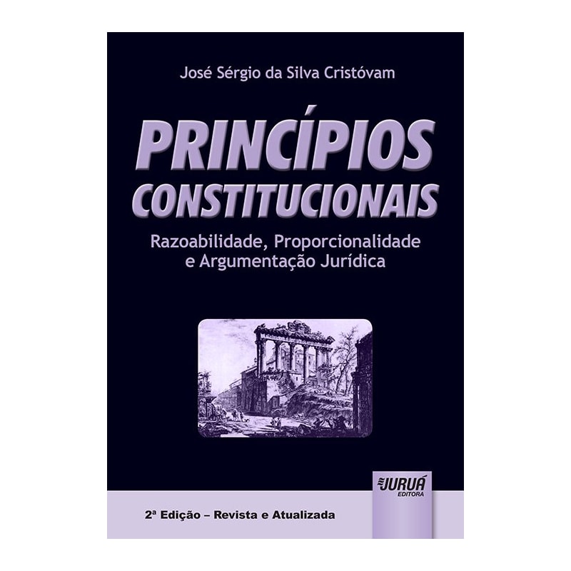 PRINCÍPIOS CONSTITUCIONAIS - RAZOABILIDADE, PROPORCIONALIDADE E ARGUMENTAÇÃO JURÍDICA
