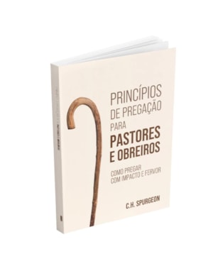PRINCÍPIOS DE PREGAÇÃO PARA PASTORES E OBREIROS -COMO PREGAR COM IMPACTO E FERVOR | CHARLES SPURGEON