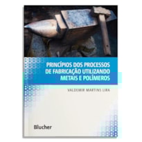 PRINCÍPIOS DOS PROCESSOS DE FABRICAÇÃO UTILIZANDO METAIS E POLÍMEROS