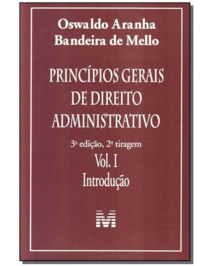 PRINCÍPIOS GERAIS DE DIREITO ADMINISTRATIVO: INTRODUÇÃO VOL. 1 - 3 ED./2011
