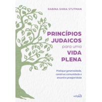 PRINCÍPIOS JUDAICOS PARA UMA VIDA PLENA: PRATIQUE GENEROSIDADE, CONSTRUA COMUNIDADE E ENCONTRE PROSPERIDADE