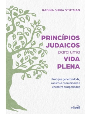 PRINCÍPIOS JUDAICOS PARA UMA VIDA PLENA: PRATIQUE GENEROSIDADE, CONSTRUA COMUNIDADE E ENCONTRE PROSPERIDADE