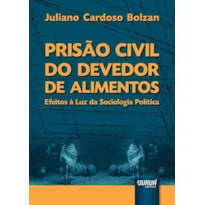 PRISÃO CIVIL DO DEVEDOR DE ALIMENTOS - EFEITOS À LUZ DA SOCIOLOGIA POLÍTICA