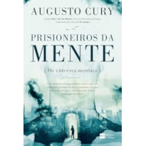 PRISIONEIROS DA MENTE - UMA HISTÓRIA IMPACTANTE DE AUGUSTO CURY SOBRE ANSIEDADE E TRANSFORMAÇÃO PESSOAL
