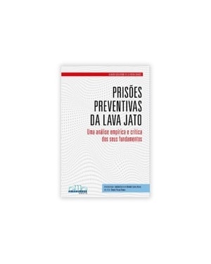 PRISÕES PREVENTIVAS DA LAVA JATO: UMA ANÁLISE EMPÍRICA E CRÍTICA DOS SEUS FUNDAMENTOS