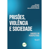 PRISÕES, VIOLÊNCIA E SOCIEDADE: SABERES EM PERSPECTIVAS - VOL. II