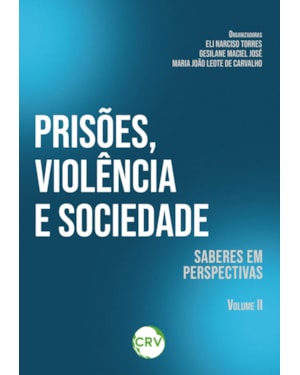 PRISÕES, VIOLÊNCIA E SOCIEDADE: SABERES EM PERSPECTIVAS - VOL. II