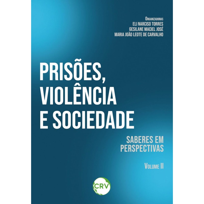 PRISÕES, VIOLÊNCIA E SOCIEDADE: SABERES EM PERSPECTIVAS - VOL. II