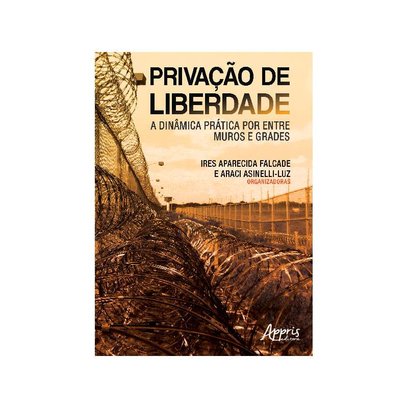PRIVAÇÃO DE LIBERDADE - A DINÂMICA PRÁTICA POR ENTRE MUROS E GRADES