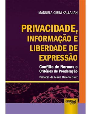 PRIVACIDADE, INFORMAÇÃO E LIBERDADE DE EXPRESSÃO - CONFLITO DE NORMAS E CRITÉRIOS DE PONDERAÇÃO - PREFÁCIO DE MARIA HELENA DINIZ