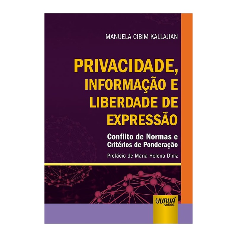 PRIVACIDADE, INFORMAÇÃO E LIBERDADE DE EXPRESSÃO - CONFLITO DE NORMAS E CRITÉRIOS DE PONDERAÇÃO - PREFÁCIO DE MARIA HELENA DINIZ