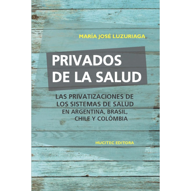 PRIVADOS DE LA SALUD: LAS POLÍTICAS DE PRIVATIZACIÓN DE LOS SISTEMAS DE SALUD EN ARGENTINA, BRASIL, CHILE Y COLOMBIA