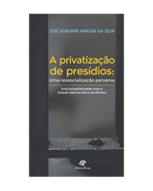 PRIVATIZAÇÃO DE PRESÍDIOS - UMA RESSOCIALIZAÇÃO PERVERSA