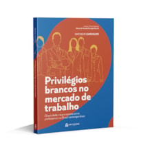 Privilégios brancos no mercado de trabalho: Diversidade, raça e racismo entre profissionais no Brasil contemporâneo