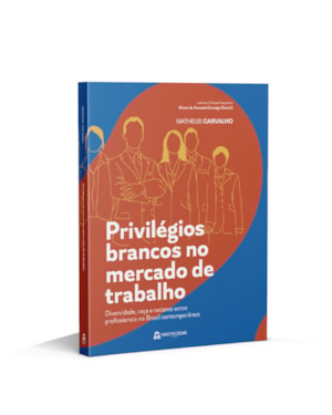 Privilégios brancos no mercado de trabalho: Diversidade, raça e racismo entre profissionais no Brasil contemporâneo