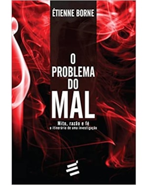PROBLEMA DO MAL, O - MITO RAZÃO E FÉ O ITINERÁRIO DE UMA INVESTIGAÇÃO