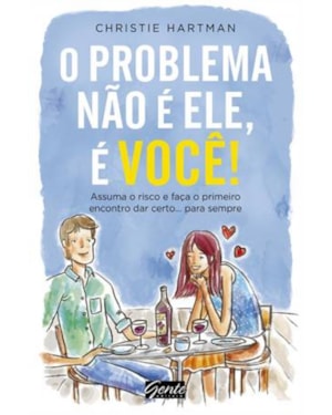 PROBLEMA NAO E ELE, E VOCE!, O - ASSUMA O RISCO E FACA O PRIMEIRO ENCONTRO