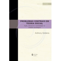 PROBLEMAS CENTRAIS EM TEORIA SOCIAL: AÇÃO, ESTRUTURA E CONTRADIÇÃO NA ANÁLISE SOCIOLÓGICA