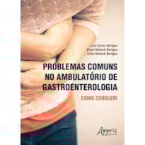 PROBLEMAS COMUNS NO AMBULATÓRIO DE GASTROENTEROLOGIA: COMO CONDUZIR