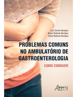 PROBLEMAS COMUNS NO AMBULATÓRIO DE GASTROENTEROLOGIA: COMO CONDUZIR