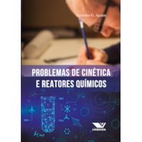 PROBLEMAS DE CINÉTICA E REATORES QUÍMICOS: 100 PROBLEMAS RESOLVIDOS, 500 PROBLEMAS PROPOSTOS (COM RESPOSTAS)