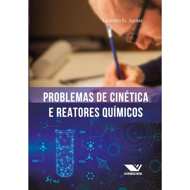 PROBLEMAS DE CINÉTICA E REATORES QUÍMICOS: 100 PROBLEMAS RESOLVIDOS, 500 PROBLEMAS PROPOSTOS (COM RESPOSTAS)