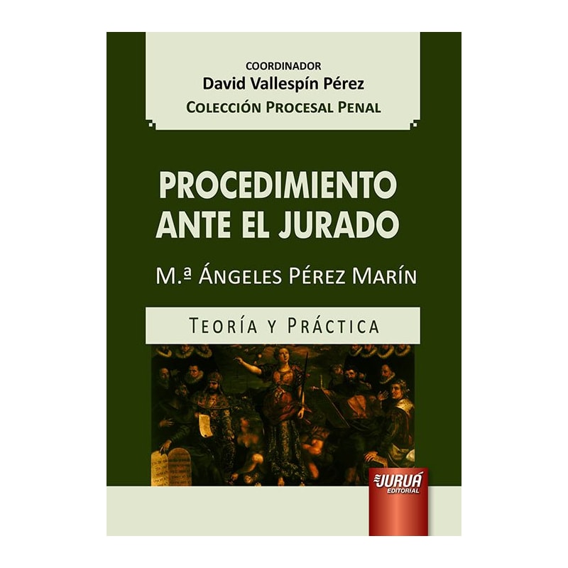 PROCEDIMIENTO ANTE EL JURADO - TEORÍA Y PRÁCTICA - COLECCIÓN PROCESAL PENAL - COORDINADOR: DAVID VALLESPÍN PÉREZ