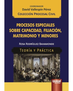 PROCESOS ESPECIALES SOBRE CAPACIDAD, FILIACIÓN, MATRIMONIO Y MENORES - TEORÍA Y PRÁCTICA - COLECCIÓN PROCESAL CIVIL - COORDINADOR: DAVID VALLESPÍN PÉREZ