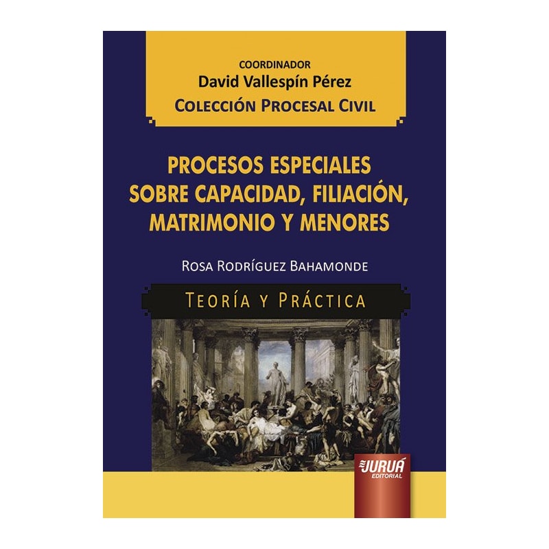 PROCESOS ESPECIALES SOBRE CAPACIDAD, FILIACIÓN, MATRIMONIO Y MENORES - TEORÍA Y PRÁCTICA - COLECCIÓN PROCESAL CIVIL - COORDINADOR: DAVID VALLESPÍN PÉREZ