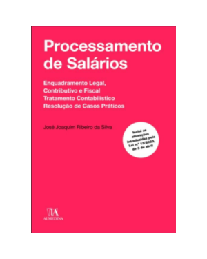 Processamento de salários: enquadramento legal, contributivo e fiscal, tratamento contabilístico, resolução de casos práticos