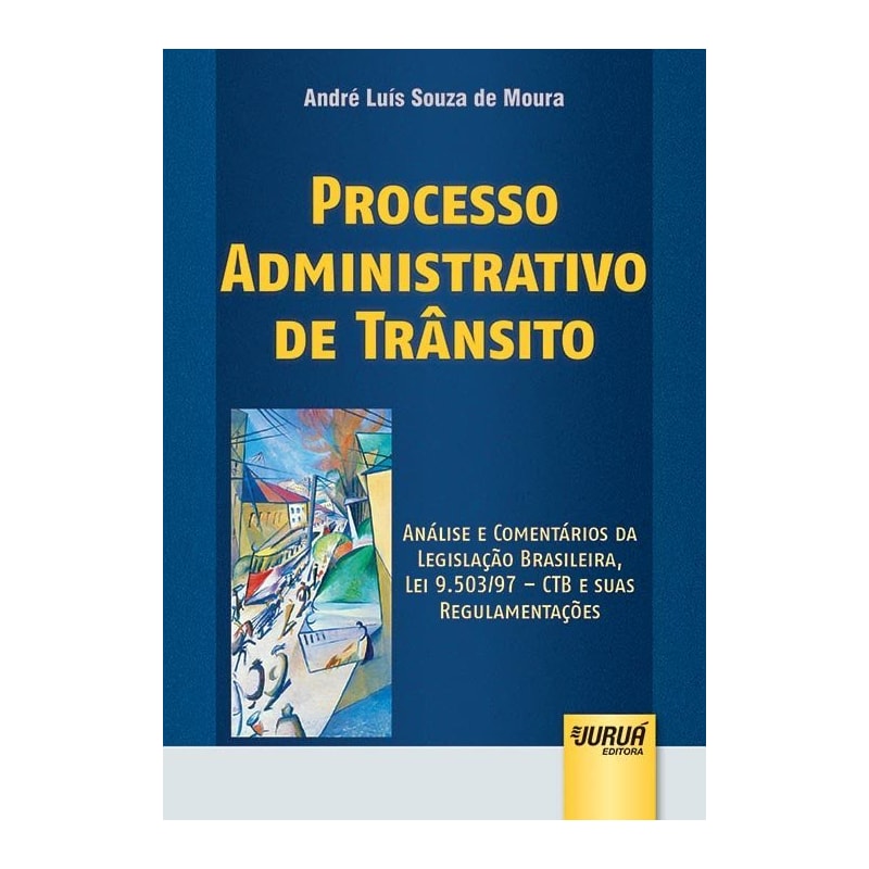 PROCESSO ADMINISTRATIVO DE TRÂNSITO - ANÁLISE E COMENTÁRIOS DA LEGISLAÇÃO BRASILEIRA, LEI 9.503/97 - CTB E SUAS REGULAMENTAÇÕES