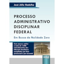 PROCESSO ADMINISTRATIVO DISCIPLINAR FEDERAL - EM BUSCA DA NULIDADE ZERO