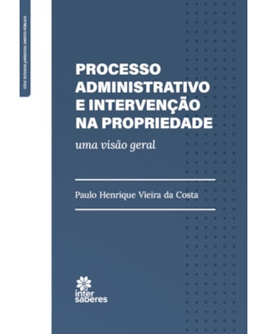 PROCESSO ADMINISTRATIVO E INTERVENÇÃO NA PROPRIEDADE:: UMA VISÃO GERAL