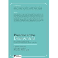 Processo como democracia na teoria processual neoinstitucionalista do direito: Coleção colóquios em homenagem ao professor Rosemiro Pereira Leal