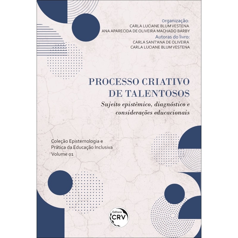 PROCESSO CRIATIVO DE TALENTOSOS: SUJEITO EPISTÊMICO, DIAGNÓSTICO E CONSIDERAÇÕES EDUCACIONAIS - COLEÇÃO EPISTEMOLOGIA E PRÁTICA DA EDUCAÇÃO INCLUSIVA - VOLUME 1