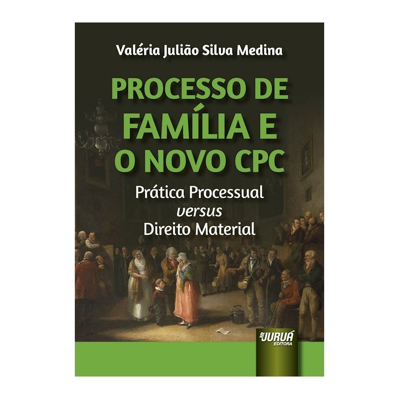 PROCESSO DE FAMÍLIA E O NOVO CPC - PRÁTICA PROCESSUAL VERSUS DIREITO MATERIAL