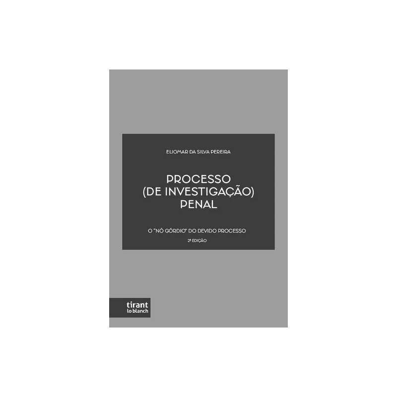 PROCESSO (DE INVESTIGAÇÃO) PENAL: O 'NÓ GÓRDIO' DO DEVIDO PROCESSO