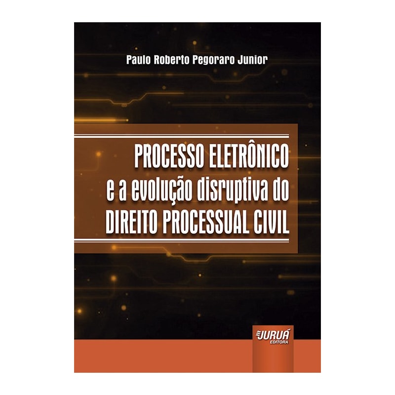 PROCESSO ELETRÔNICO E A EVOLUÇÃO DISRUPTIVA DO DIREITO PROCESSUAL CIVIL
